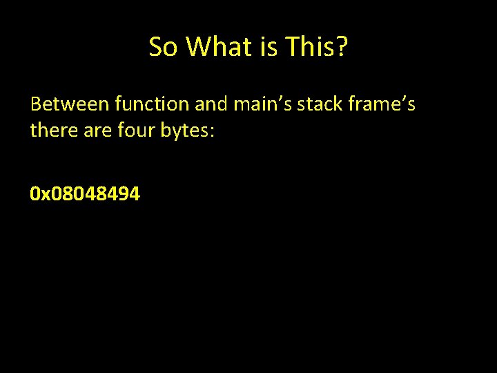So What is This? Between function and main’s stack frame’s there are four bytes: