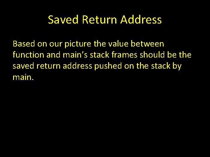 Saved Return Address Based on our picture the value between function and main’s stack