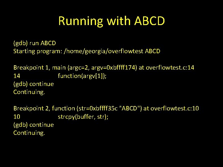 Running with ABCD (gdb) run ABCD Starting program: /home/georgia/overflowtest ABCD Breakpoint 1, main (argc=2,