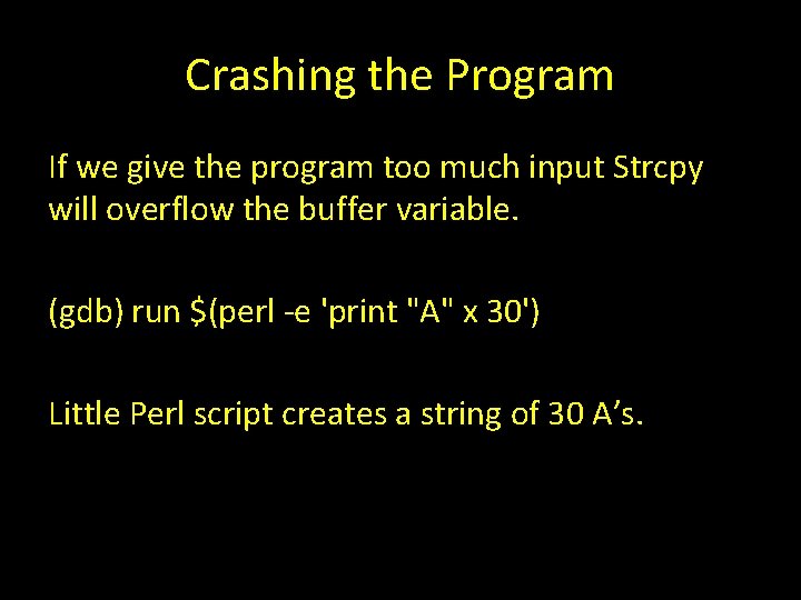 Crashing the Program If we give the program too much input Strcpy will overflow