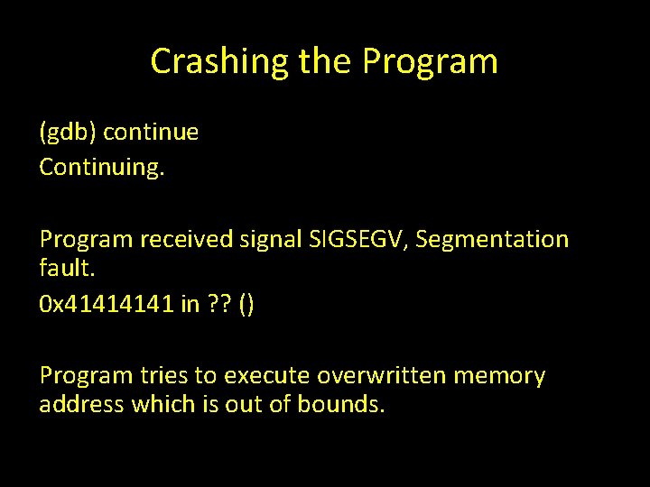 Crashing the Program (gdb) continue Continuing. Program received signal SIGSEGV, Segmentation fault. 0 x