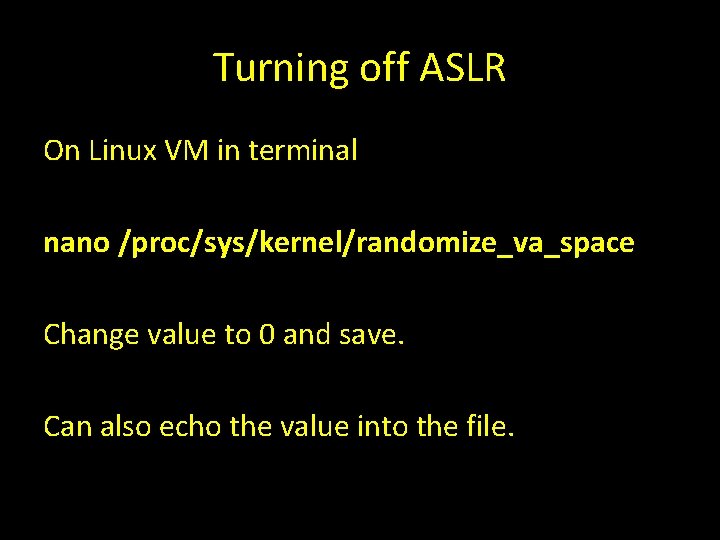 Turning off ASLR On Linux VM in terminal nano /proc/sys/kernel/randomize_va_space Change value to 0