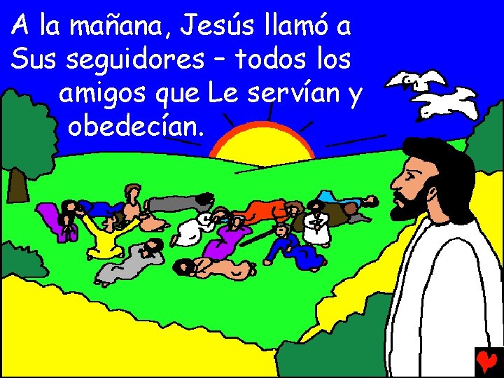 A la mañana, Jesús llamó a Sus seguidores – todos los amigos que Le