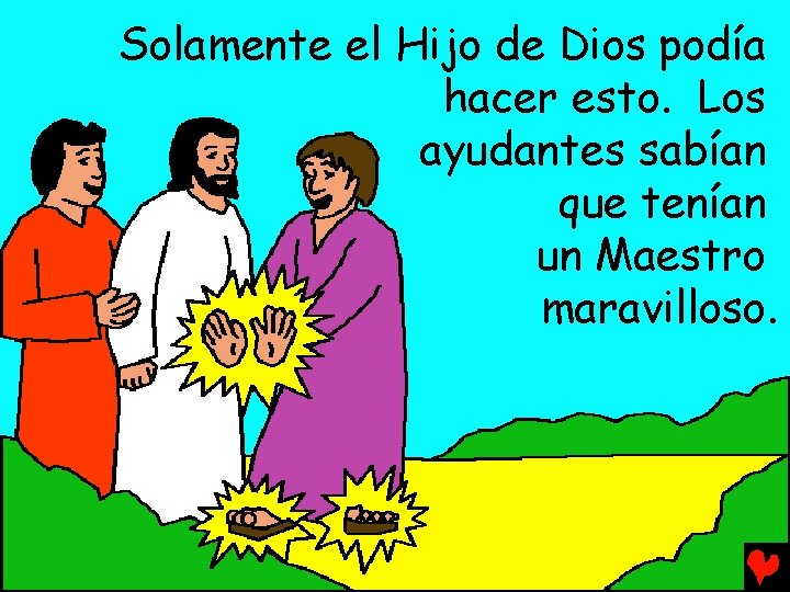 Solamente el Hijo de Dios podía hacer esto. Los ayudantes sabían que tenían un