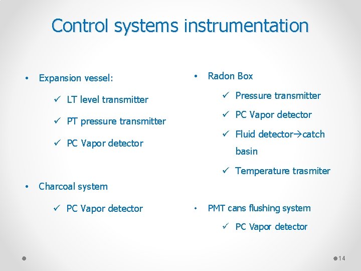 Control systems instrumentation • Expansion vessel: • Radon Box ü Pressure transmitter ü LT