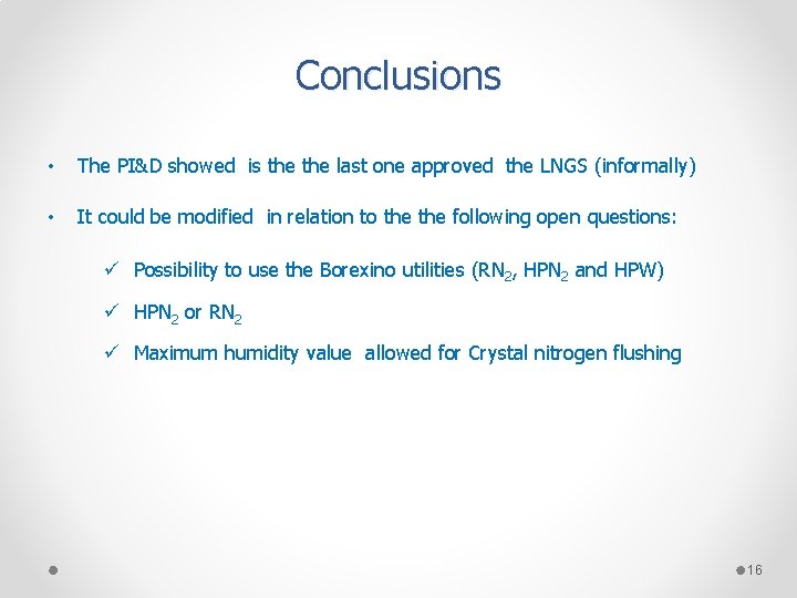 Conclusions • The PI&D showed is the last one approved the LNGS (informally) •