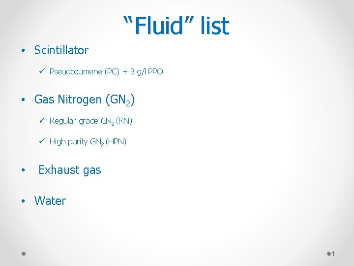 “Fluid” list • Scintillator ü Pseudocumene (PC) + 3 g/l PPO • Gas Nitrogen