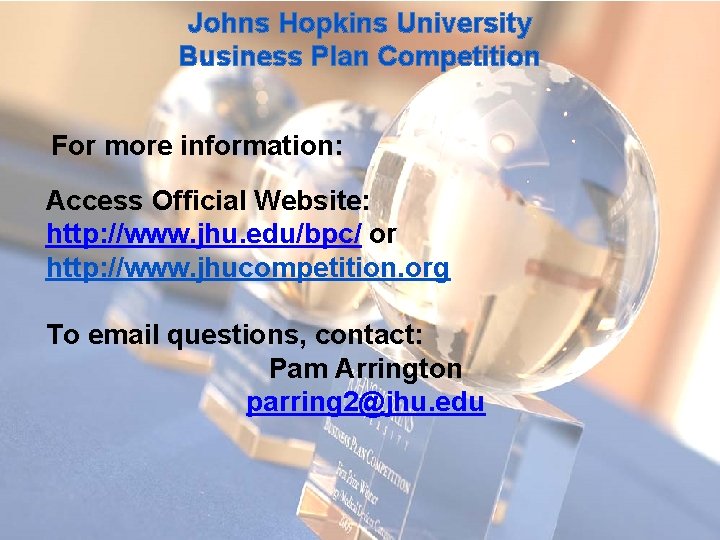 Johns Hopkins University Business Plan Competition For more information: Access Official Website: http: //www. Johns Hopkins University Business Plan Competition For more information: Access Official Website: http: //www.