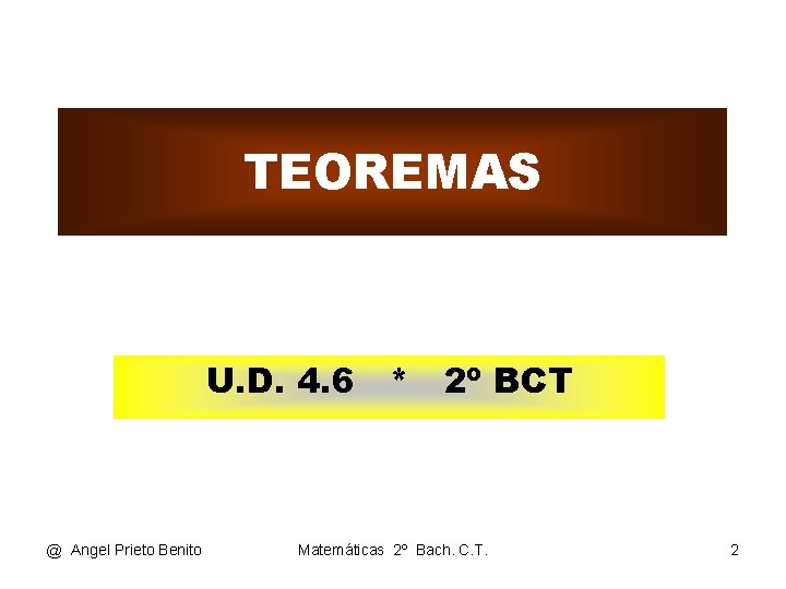 TEOREMAS U. D. 4. 6 * 2º BCT @ Angel Prieto Benito Matemáticas 2º