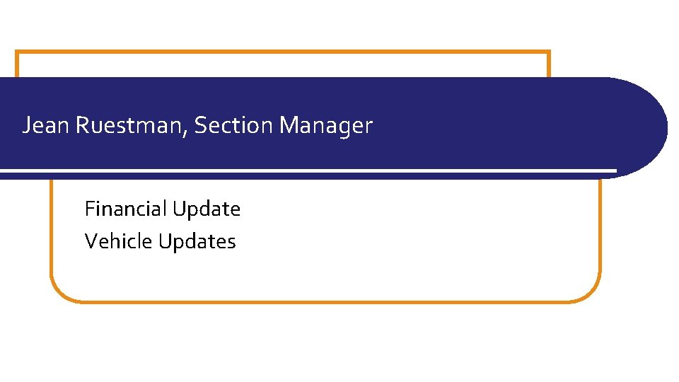 Jean Ruestman, Section Manager Financial Update Vehicle Updates 