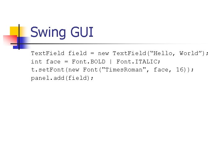Swing GUI Text. Field field = new Text. Field(“Hello, World”); int face = Font.