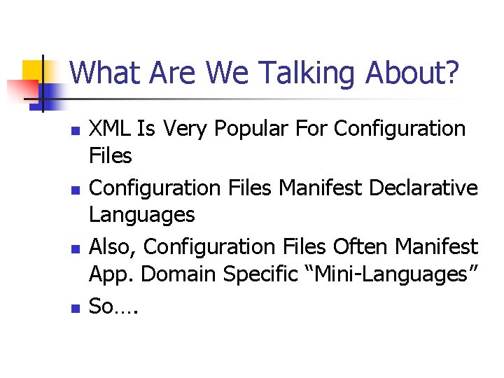 What Are We Talking About? n n XML Is Very Popular For Configuration Files