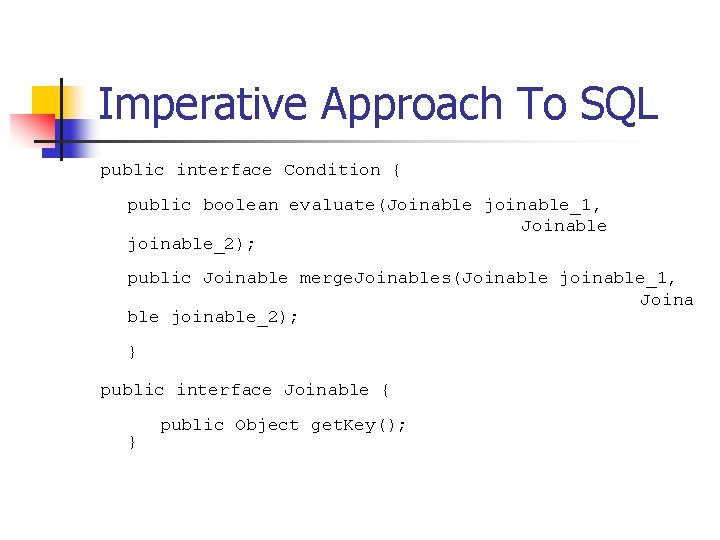 Imperative Approach To SQL public interface Condition { public boolean evaluate(Joinable joinable_1, Joinable joinable_2);