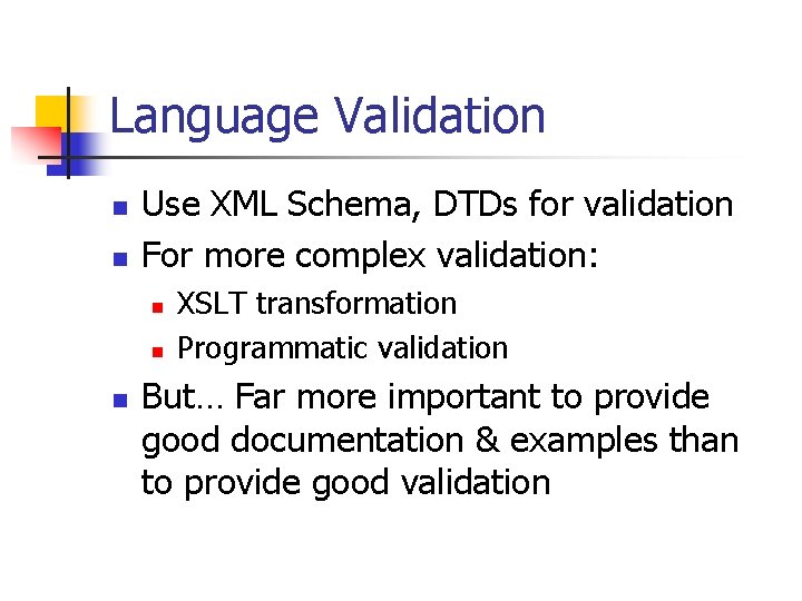 Language Validation n n Use XML Schema, DTDs for validation For more complex validation: