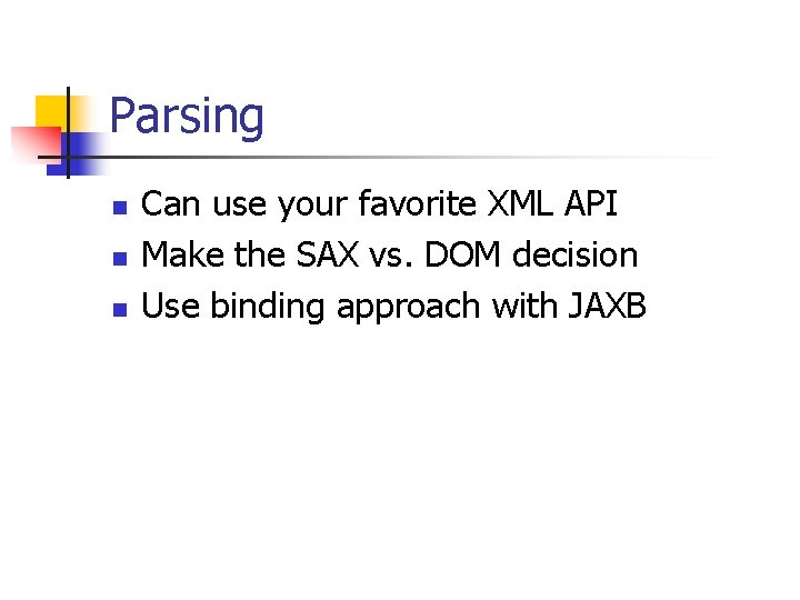 Parsing n n n Can use your favorite XML API Make the SAX vs.