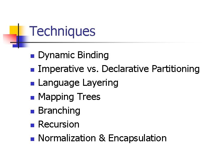 Techniques n n n n Dynamic Binding Imperative vs. Declarative Partitioning Language Layering Mapping