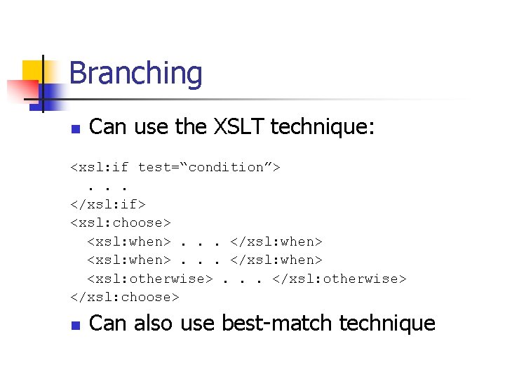 Branching n Can use the XSLT technique: <xsl: if test=“condition”>. . . </xsl: if>