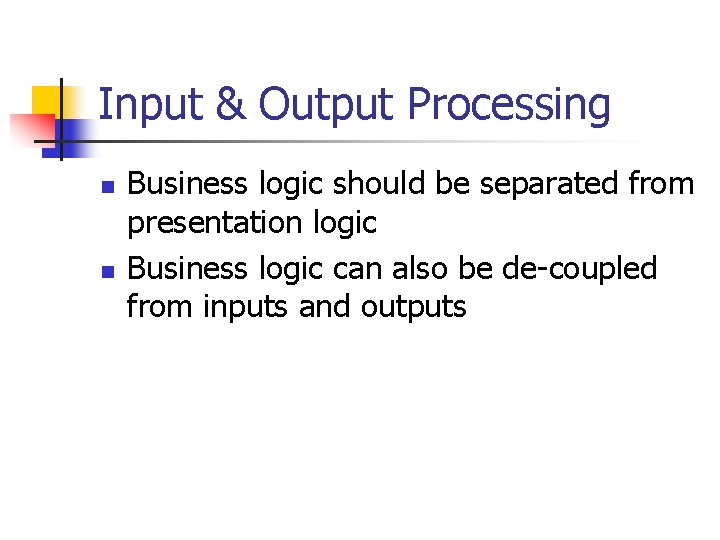 Input & Output Processing n n Business logic should be separated from presentation logic