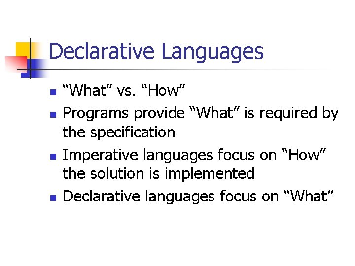 Declarative Languages n n “What” vs. “How” Programs provide “What” is required by the