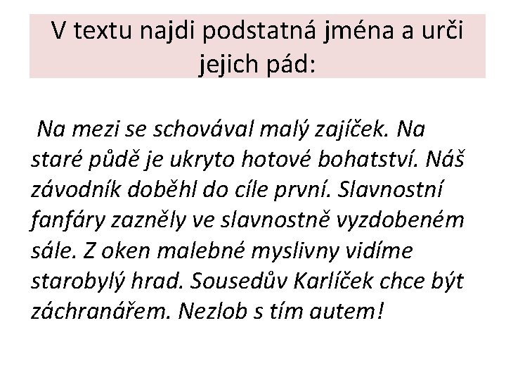 V textu najdi podstatná jména a urči jejich pád: Na mezi se schovával malý