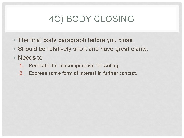 4 C) BODY CLOSING • The final body paragraph before you close. • Should