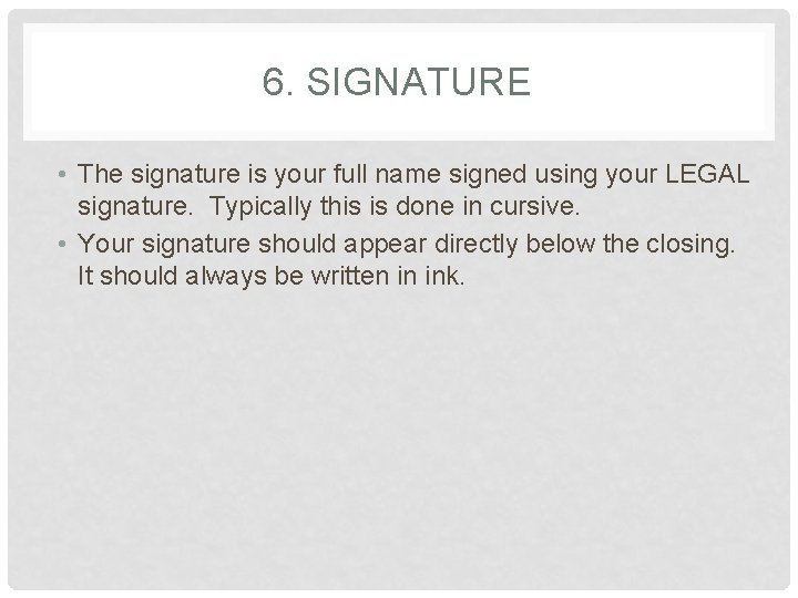 6. SIGNATURE • The signature is your full name signed using your LEGAL signature.