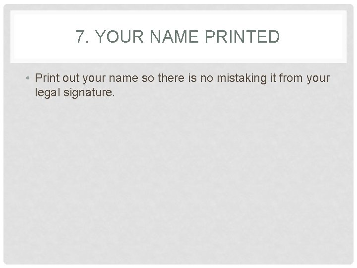 7. YOUR NAME PRINTED • Print out your name so there is no mistaking