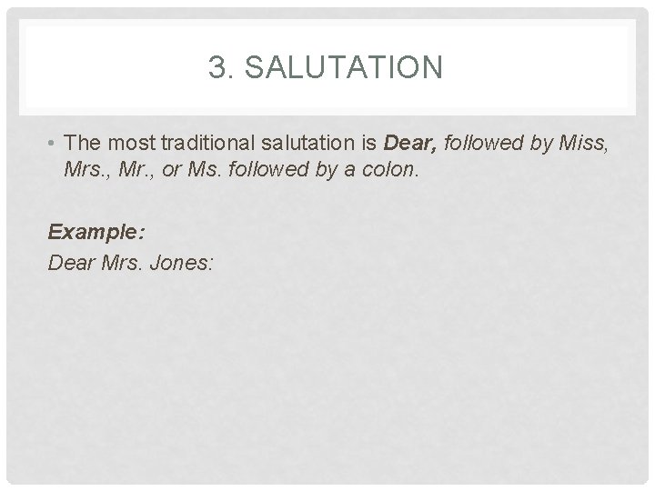 3. SALUTATION • The most traditional salutation is Dear, followed by Miss, Mrs. ,