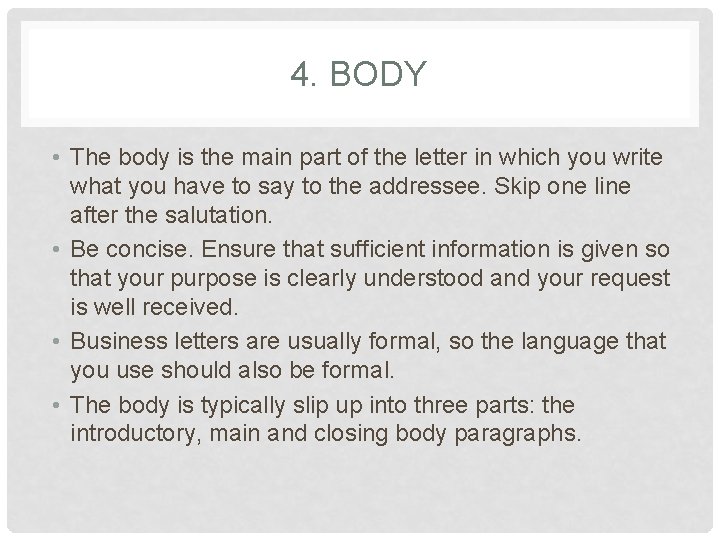 4. BODY • The body is the main part of the letter in which