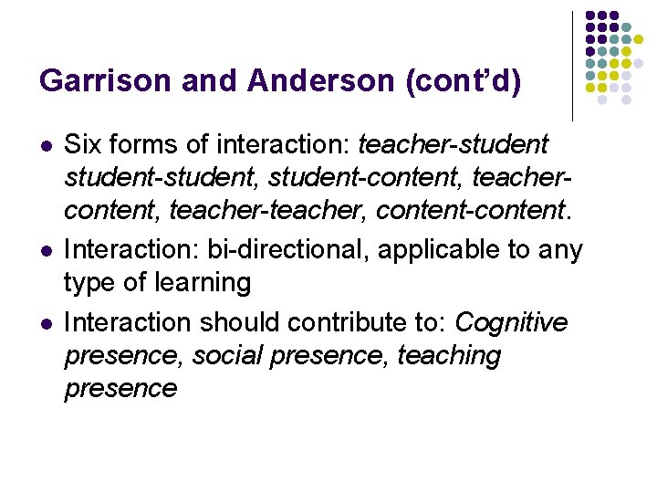 Garrison and Anderson (cont’d) l l l Six forms of interaction: teacher-student-student, student-content, teacher-teacher,