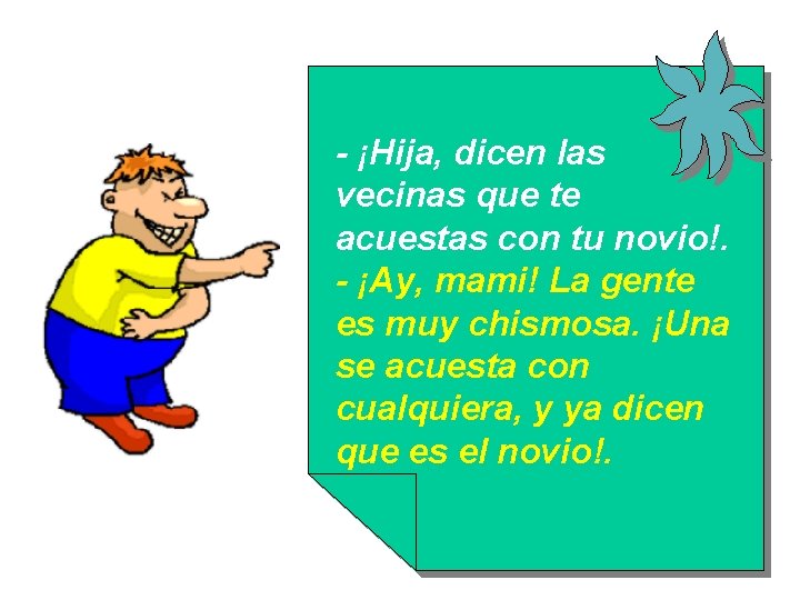 - ¡Hija, dicen las vecinas que te acuestas con tu novio!. - ¡Ay, mami!