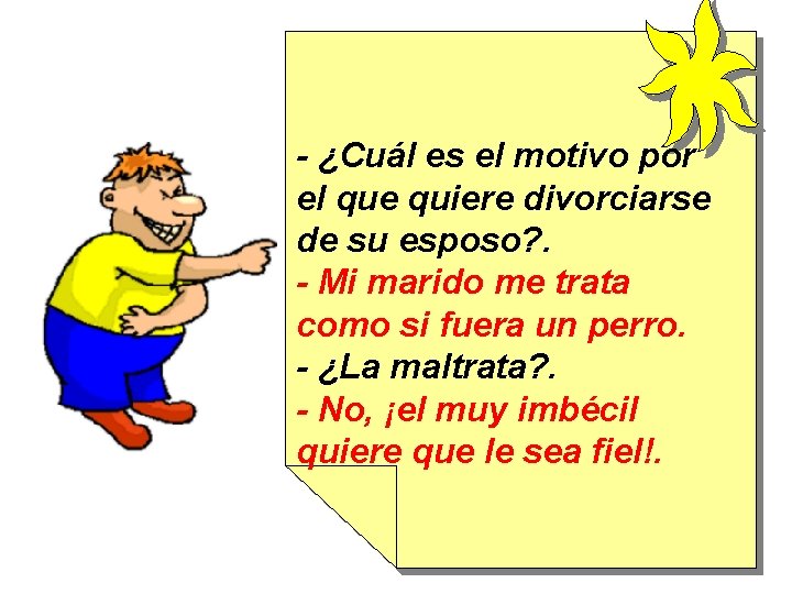 - ¿Cuál es el motivo por el que quiere divorciarse de su esposo? .