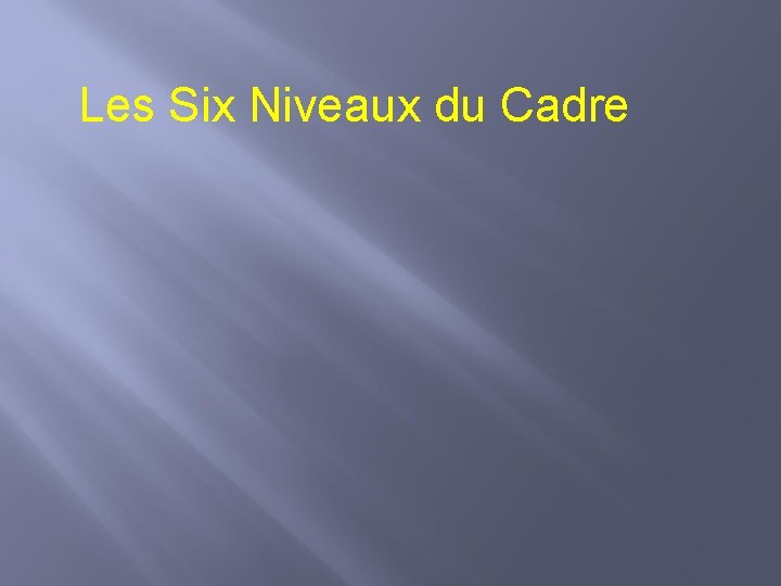 Les Six Niveaux du Cadre 