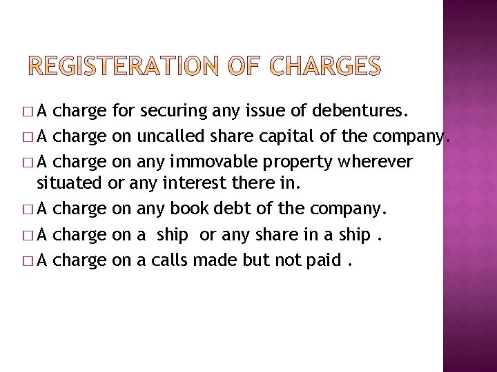 �A charge for securing any issue of debentures. � A charge on uncalled share