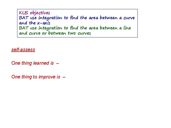 KUS objectives BAT use integration to find the area between a curve and the