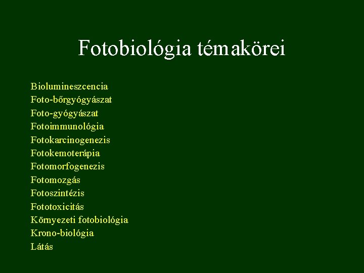Fotobiológia témakörei Biolumineszcencia Foto-bőrgyógyászat Foto-gyógyászat Fotoimmunológia Fotokarcinogenezis Fotokemoterápia Fotomorfogenezis Fotomozgás Fotoszintézis Fototoxicitás Környezeti fotobiológia