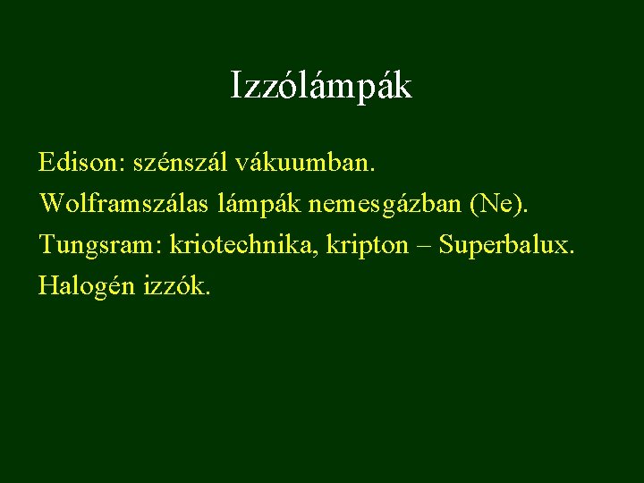 Izzólámpák Edison: szénszál vákuumban. Wolframszálas lámpák nemesgázban (Ne). Tungsram: kriotechnika, kripton – Superbalux. Halogén