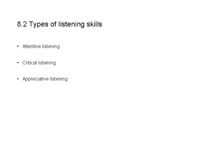 8. 2 Types of listening skills • Attentive listening • Critical listening • Appreciative 8. 2 Types of listening skills • Attentive listening • Critical listening • Appreciative