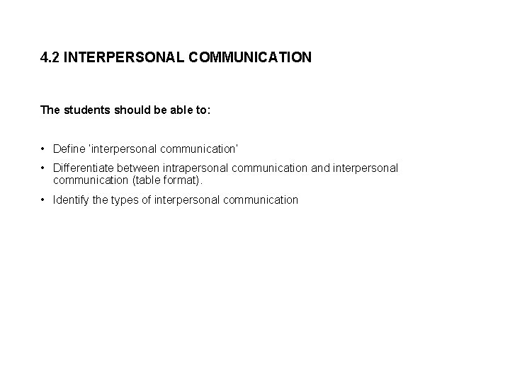 4. 2 INTERPERSONAL COMMUNICATION The students should be able to: • Define ‘interpersonal communication’ 4. 2 INTERPERSONAL COMMUNICATION The students should be able to: • Define ‘interpersonal communication’