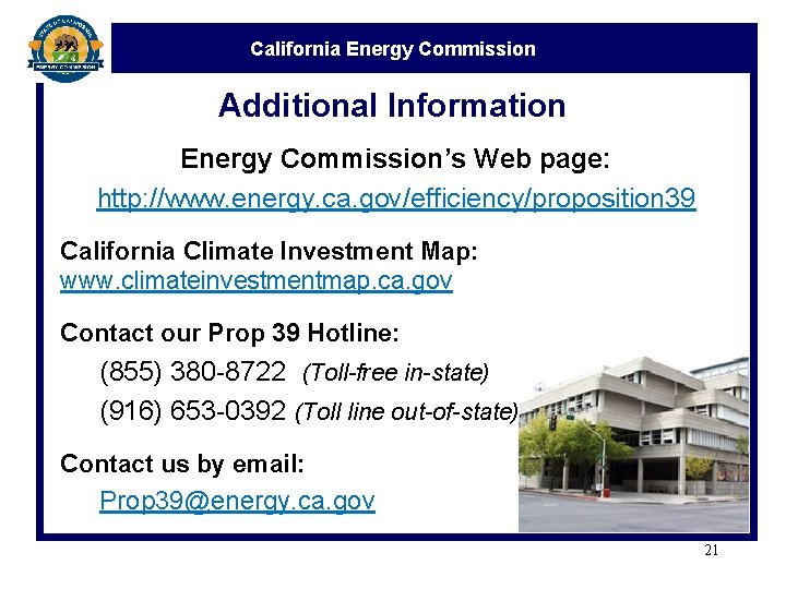 California Energy Commission Additional Information Energy Commission’s Web page: http: //www. energy. ca. gov/efficiency/proposition