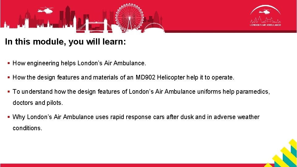 In this module, you will learn: § How engineering helps London’s Air Ambulance. §