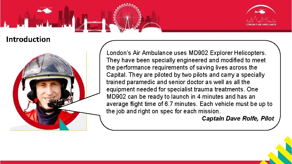 Introduction London’s Air Ambulance uses MD 902 Explorer Helicopters. They have been specially engineered