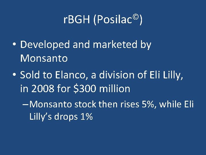 r. BGH (Posilac©) • Developed and marketed by Monsanto • Sold to Elanco, a