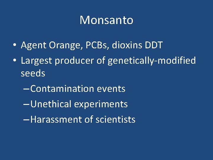 Monsanto • Agent Orange, PCBs, dioxins DDT • Largest producer of genetically-modified seeds –