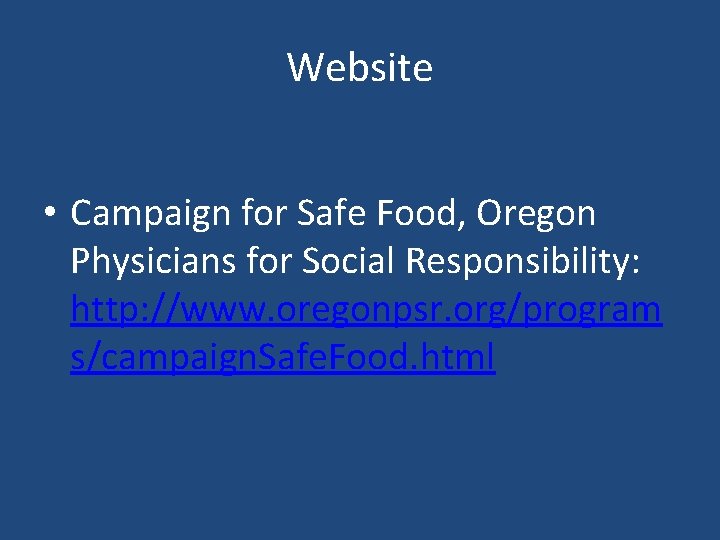 Website • Campaign for Safe Food, Oregon Physicians for Social Responsibility: http: //www. oregonpsr.