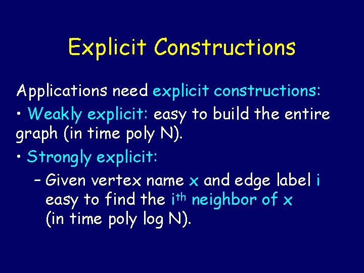 Explicit Constructions Applications need explicit constructions: • Weakly explicit: easy to build the entire