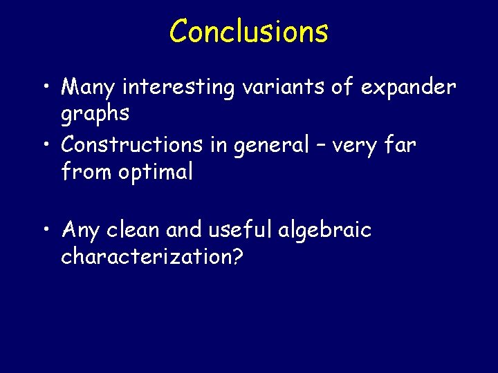 Conclusions • Many interesting variants of expander graphs • Constructions in general – very