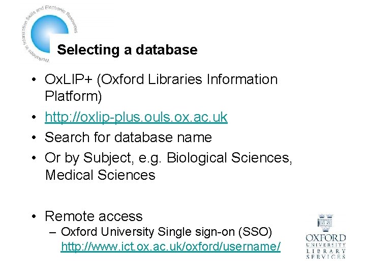 Selecting a database • Ox. LIP+ (Oxford Libraries Information Platform) • http: //oxlip-plus. ouls.