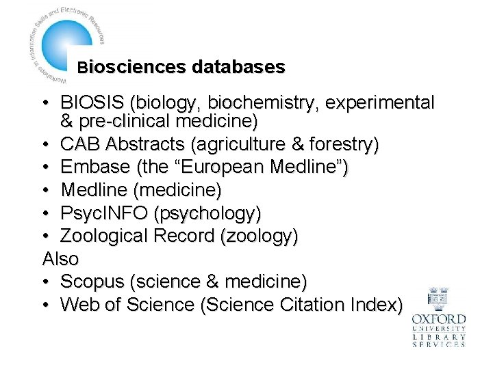 Biosciences databases • BIOSIS (biology, biochemistry, experimental & pre-clinical medicine) • CAB Abstracts (agriculture
